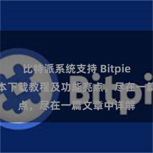 比特派系统支持 Bitpie钱包最新版本下载教程及功能亮点，尽在一篇文章中详解