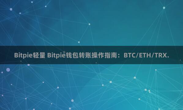 Bitpie轻量 Bitpie钱包转账操作指南：BTC/ETH/TRX.