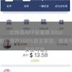 比特派APP轻量版 Bitpie钱包：资产100%自主掌控，安全可靠。