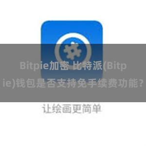 Bitpie加密 比特派(Bitpie)钱包是否支持免手续费功能？