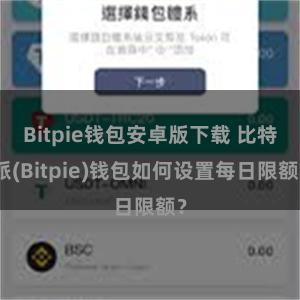 Bitpie钱包安卓版下载 比特派(Bitpie)钱包如何设置每日限额？