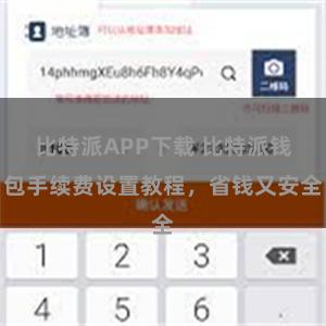 比特派APP下载 比特派钱包手续费设置教程，省钱又安全