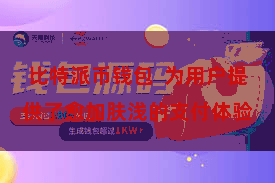 比特派币钱包  为用户提供了愈加肤浅的支付体验