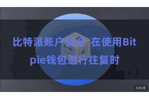 比特派账户安全  在使用Bitpie钱包进行往复时